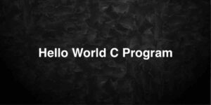 Hello World Program in C – C Program